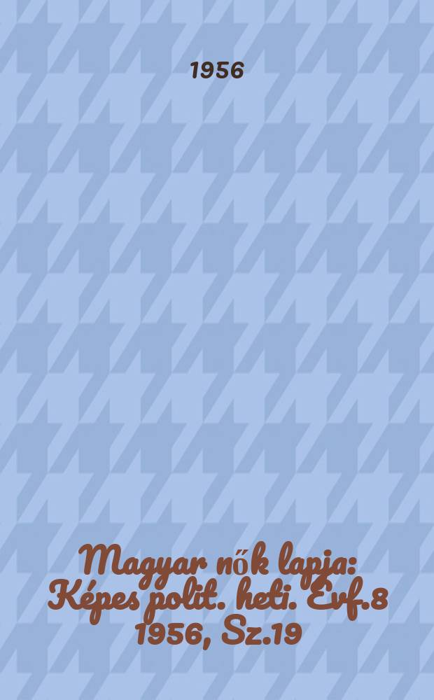 Magyar nők lapja : Képes polit. heti. Évf.8 1956, Sz.19