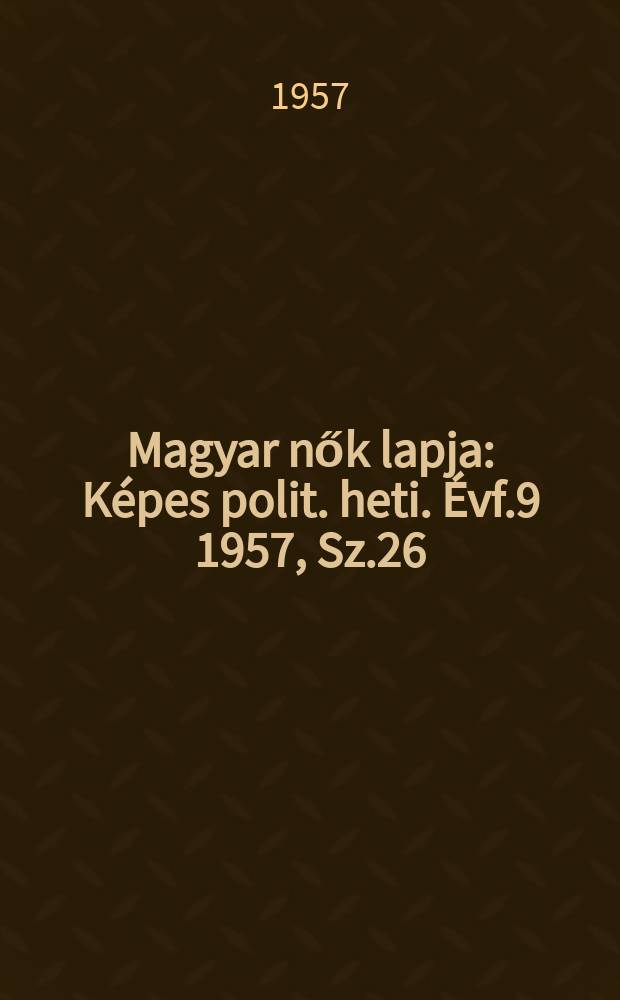 Magyar nők lapja : Képes polit. heti. Évf.9 1957, Sz.26