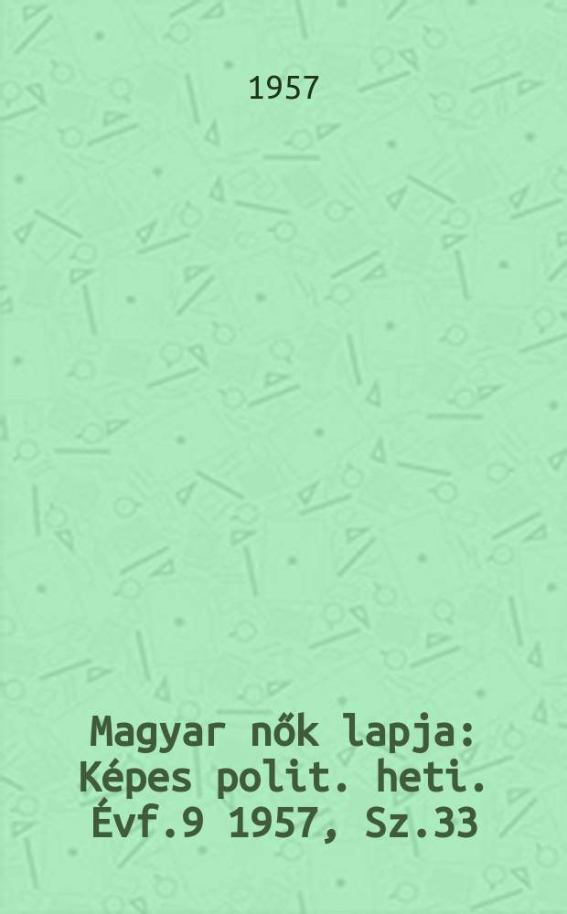 Magyar nők lapja : Képes polit. heti. Évf.9 1957, Sz.33
