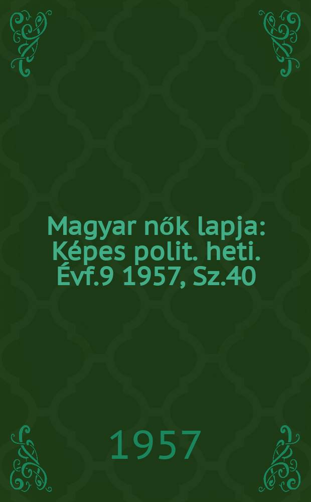 Magyar nők lapja : Képes polit. heti. Évf.9 1957, Sz.40