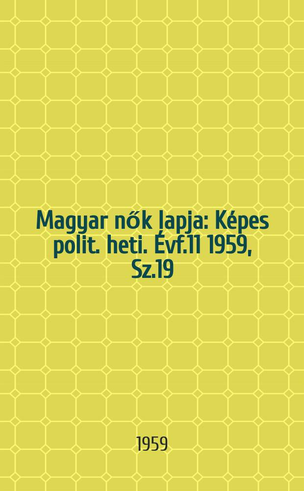Magyar nők lapja : Képes polit. heti. Évf.11 1959, Sz.19