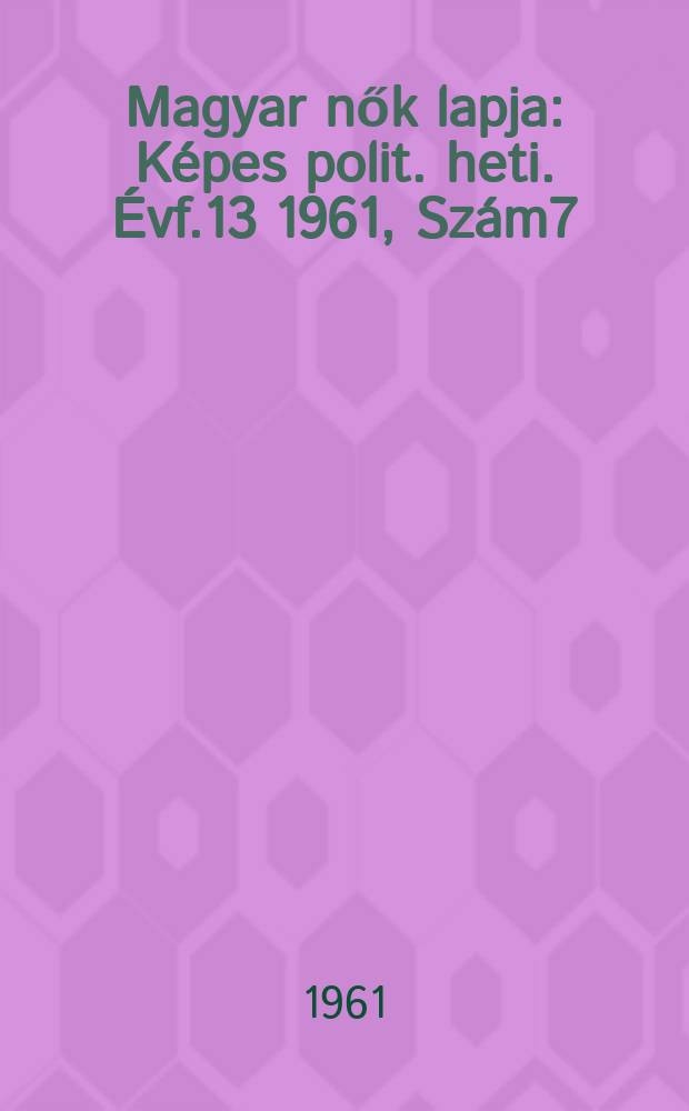 Magyar nők lapja : Képes polit. heti. Évf.13 1961, Szám7