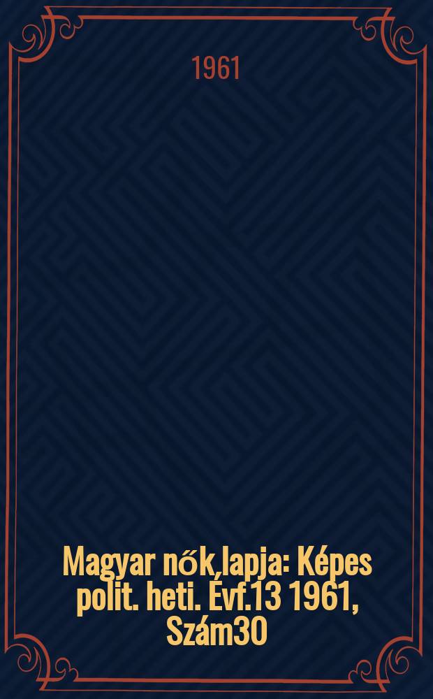 Magyar nők lapja : Képes polit. heti. Évf.13 1961, Szám30