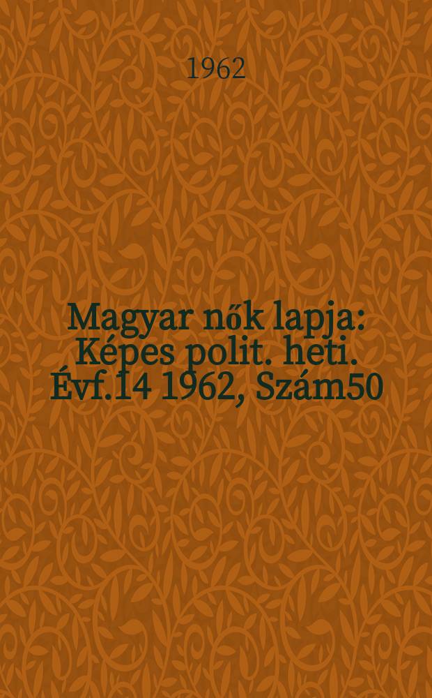 Magyar nők lapja : Képes polit. heti. Évf.14 1962, Szám50