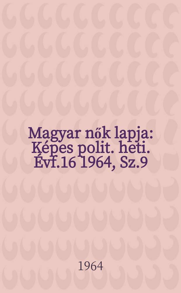 Magyar nők lapja : Képes polit. heti. Évf.16 1964, Sz.9
