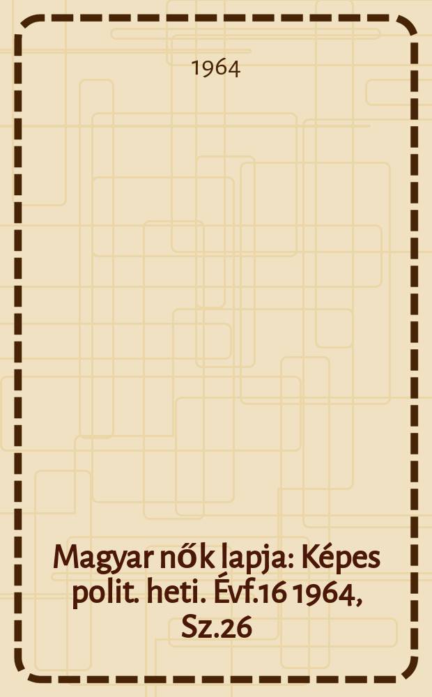 Magyar nők lapja : Képes polit. heti. Évf.16 1964, Sz.26