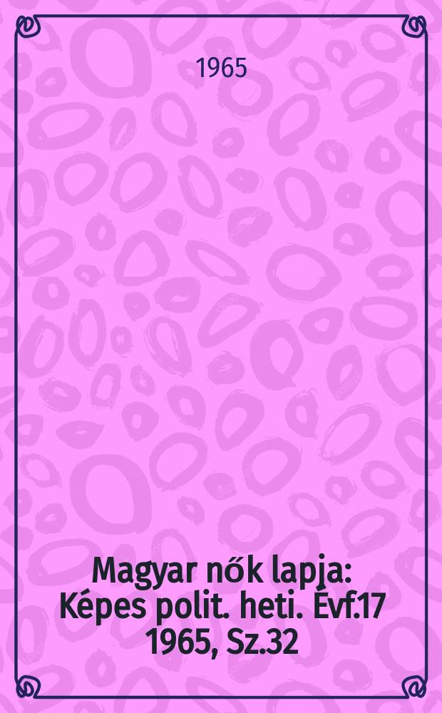 Magyar nők lapja : Képes polit. heti. Évf.17 1965, Sz.32