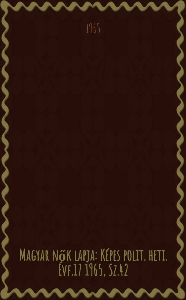 Magyar nők lapja : K&eacute;pes polit. heti. &Eacute;vf.17 1965, Sz.42