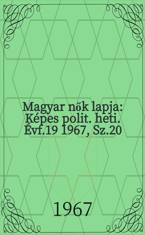 Magyar nők lapja : Képes polit. heti. Évf.19 1967, Sz.20