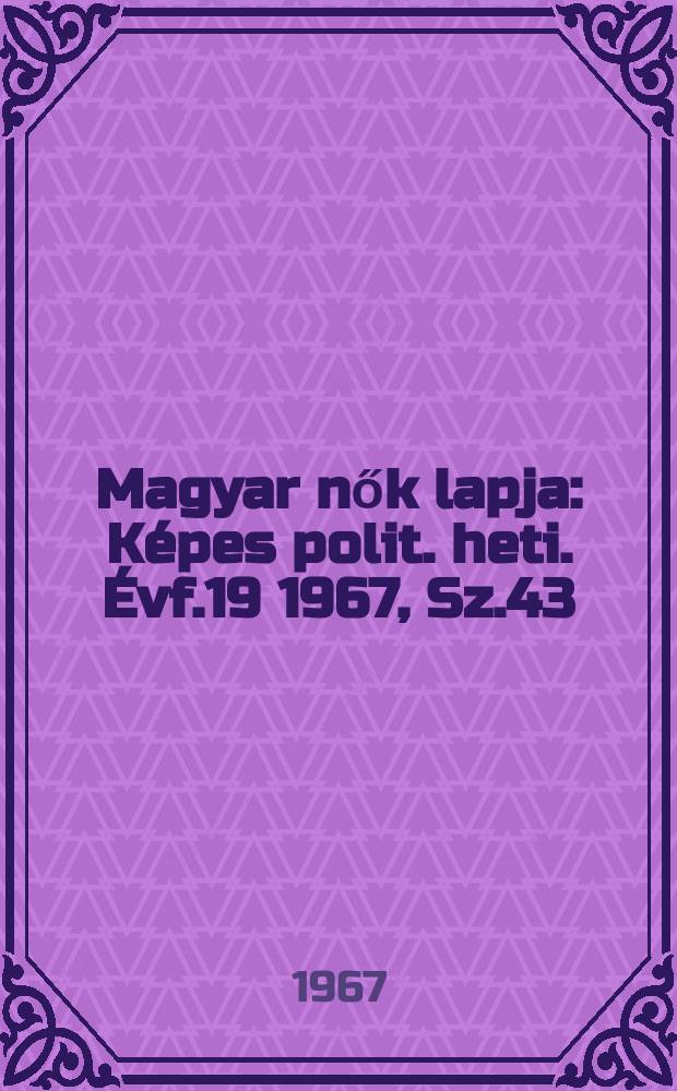 Magyar nők lapja : K&eacute;pes polit. heti. &Eacute;vf.19 1967, Sz.43