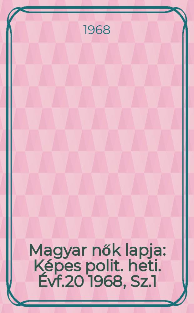 Magyar nők lapja : Képes polit. heti. Évf.20 1968, Sz.1