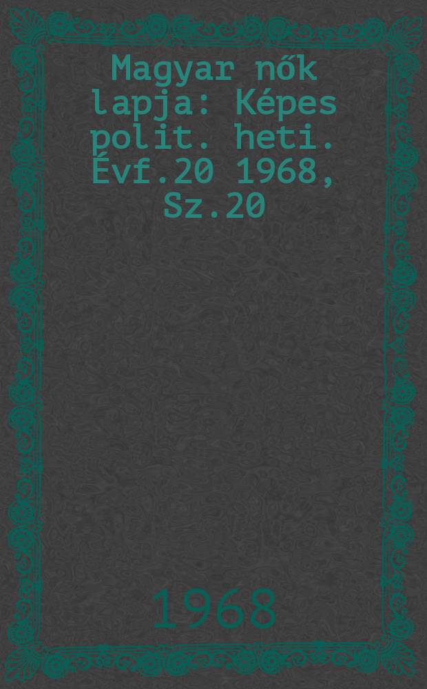 Magyar nők lapja : Képes polit. heti. Évf.20 1968, Sz.20
