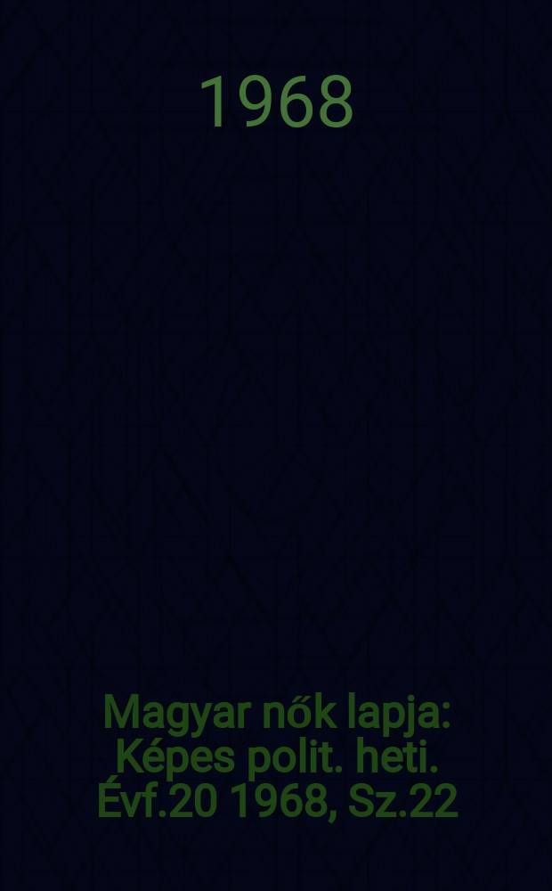 Magyar nők lapja : Képes polit. heti. Évf.20 1968, Sz.22