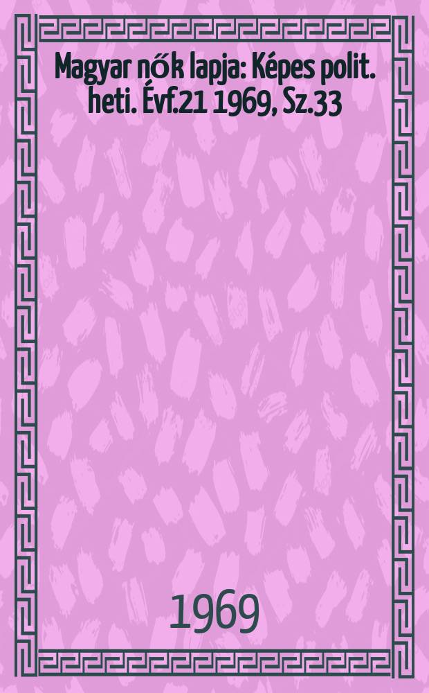 Magyar nők lapja : K&eacute;pes polit. heti. &Eacute;vf.21 1969, Sz.33