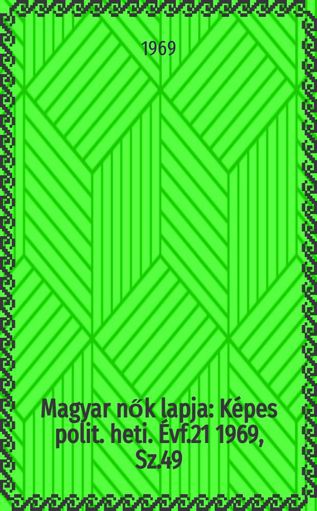 Magyar nők lapja : K&eacute;pes polit. heti. &Eacute;vf.21 1969, Sz.49