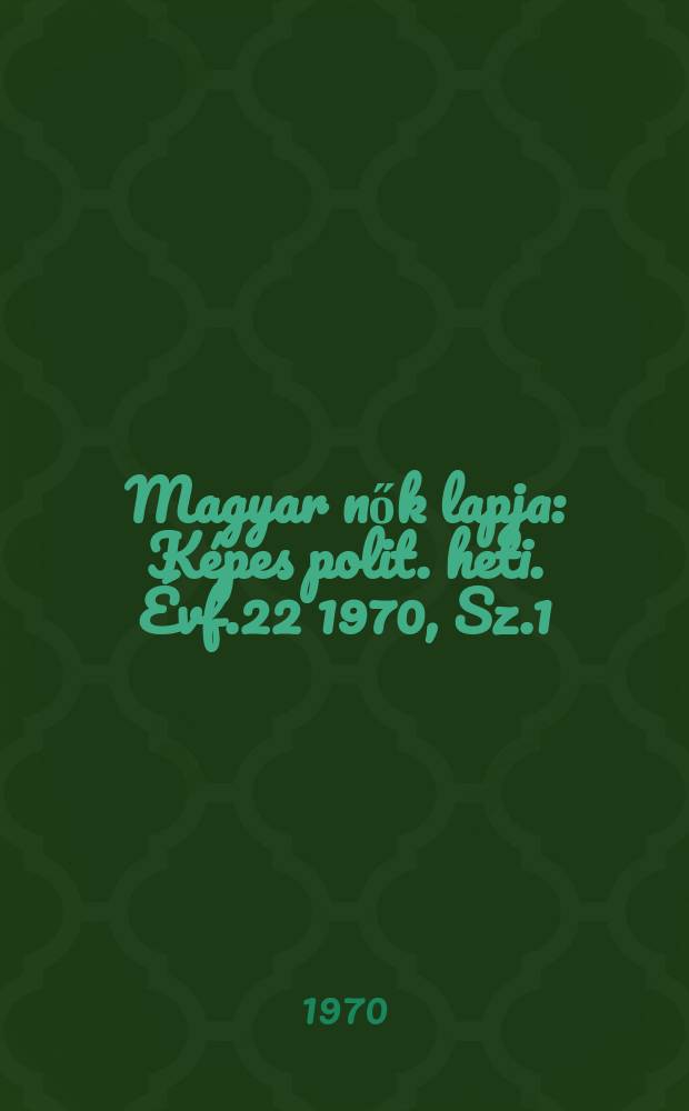 Magyar nők lapja : Képes polit. heti. Évf.22 1970, Sz.1