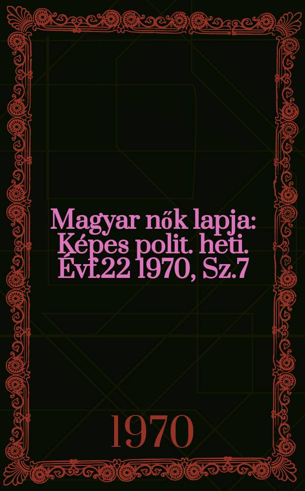 Magyar nők lapja : Képes polit. heti. Évf.22 1970, Sz.7