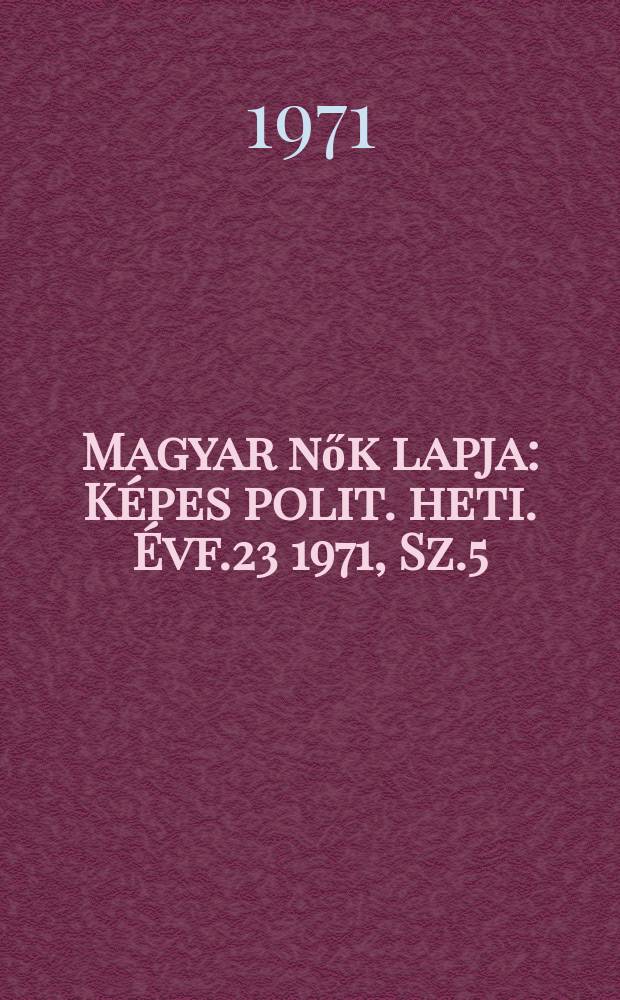 Magyar nők lapja : Képes polit. heti. Évf.23 1971, Sz.5