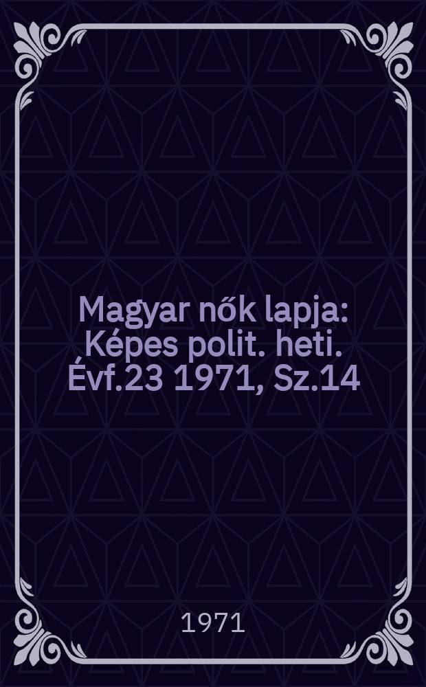 Magyar nők lapja : Képes polit. heti. Évf.23 1971, Sz.14