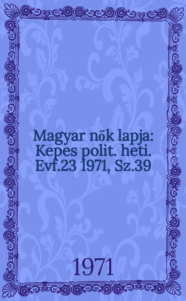 Magyar nők lapja : Képes polit. heti. Évf.23 1971, Sz.39