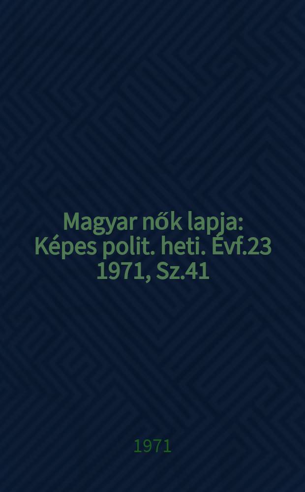 Magyar nők lapja : Képes polit. heti. Évf.23 1971, Sz.41