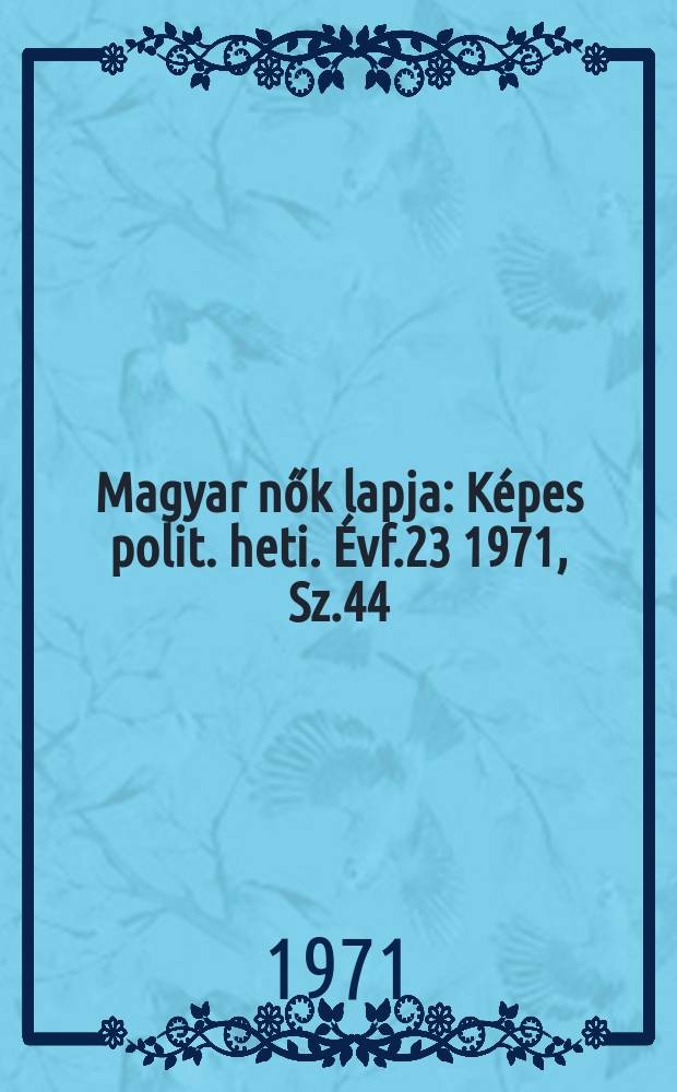 Magyar nők lapja : Képes polit. heti. Évf.23 1971, Sz.44