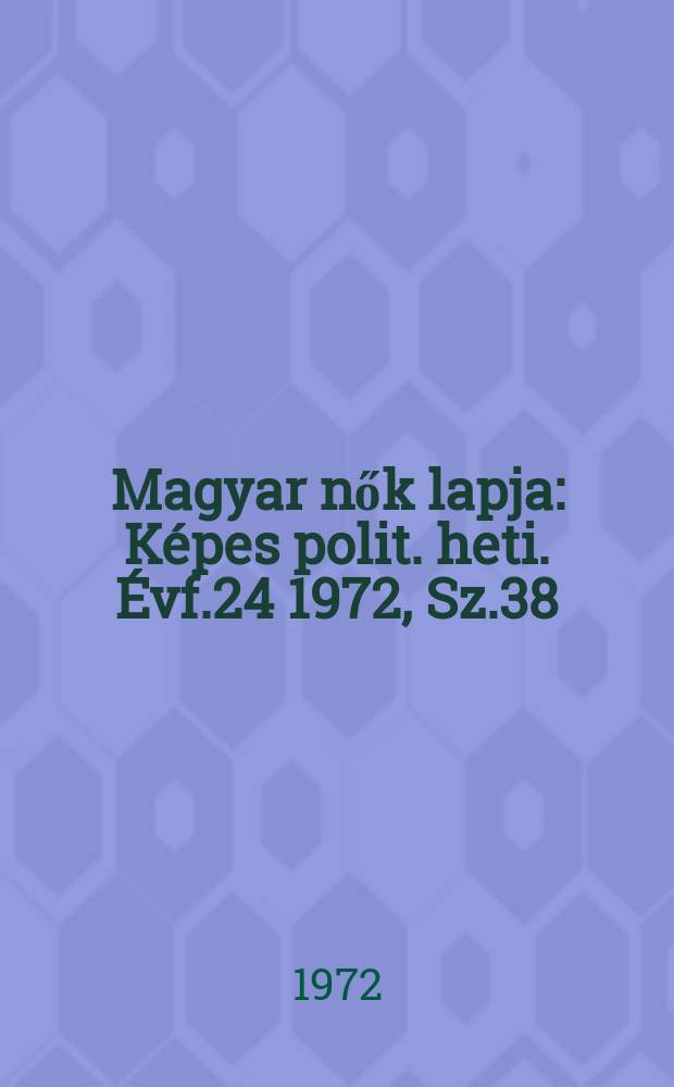 Magyar nők lapja : Képes polit. heti. Évf.24 1972, Sz.38