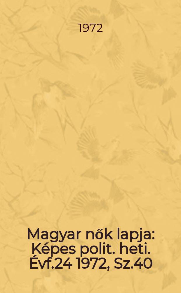 Magyar nők lapja : K&eacute;pes polit. heti. &Eacute;vf.24 1972, Sz.40