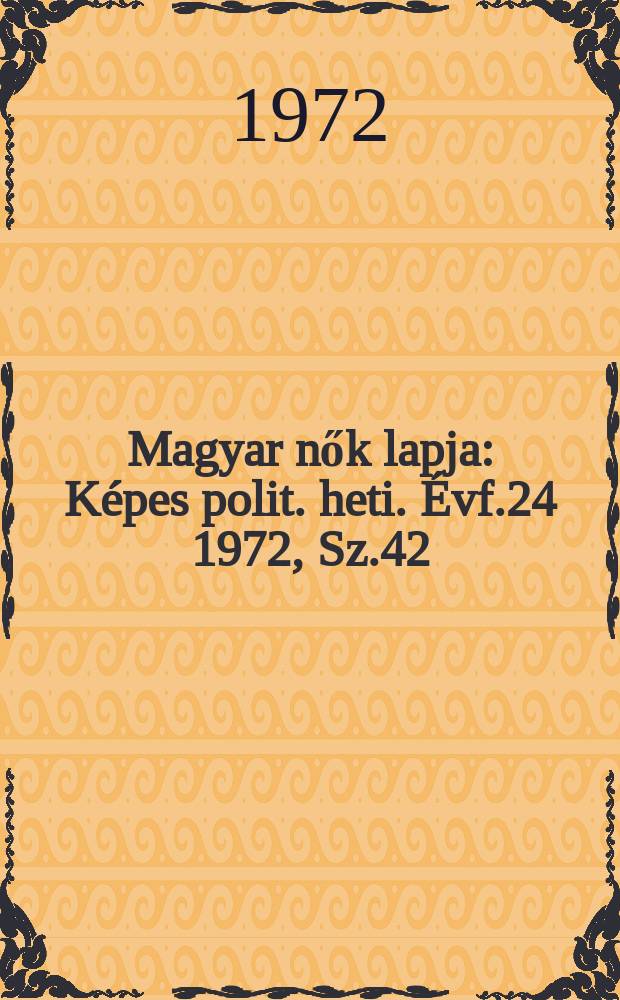 Magyar nők lapja : Képes polit. heti. Évf.24 1972, Sz.42