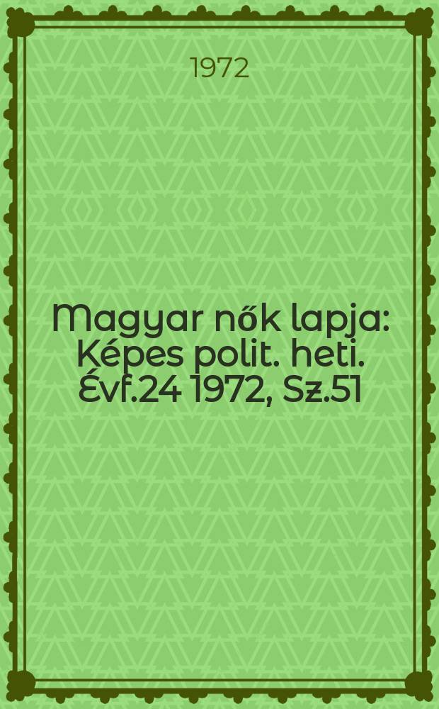 Magyar nők lapja : Képes polit. heti. Évf.24 1972, Sz.51