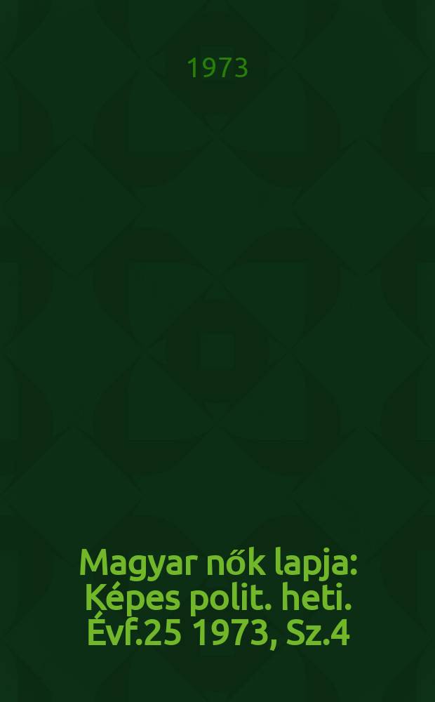 Magyar nők lapja : Képes polit. heti. Évf.25 1973, Sz.4