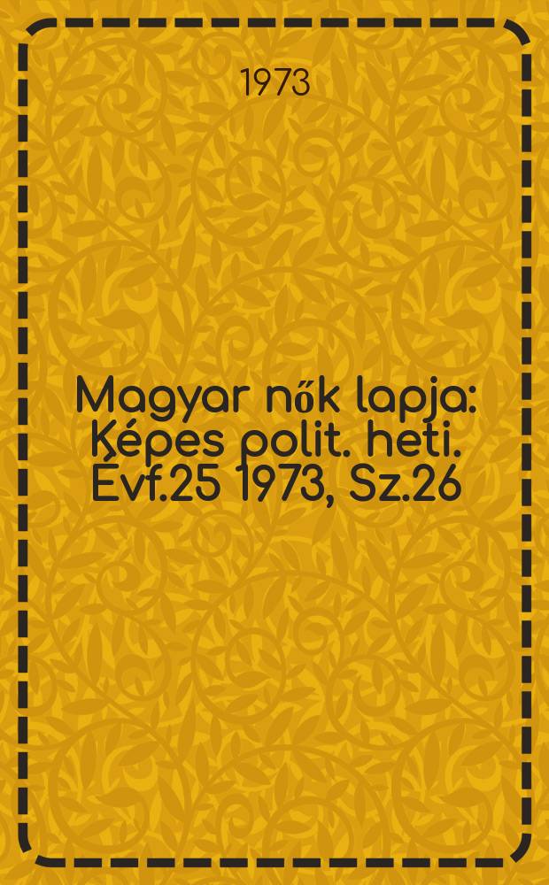 Magyar nők lapja : Képes polit. heti. Évf.25 1973, Sz.26
