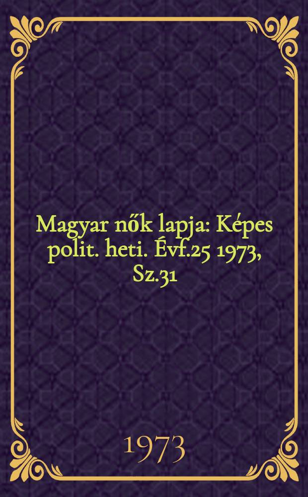 Magyar nők lapja : Képes polit. heti. Évf.25 1973, Sz.31