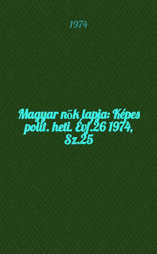 Magyar nők lapja : Képes polit. heti. Évf.26 1974, Sz.25