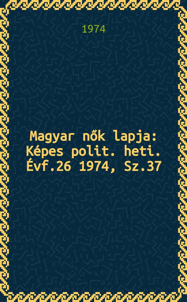 Magyar nők lapja : Képes polit. heti. Évf.26 1974, Sz.37