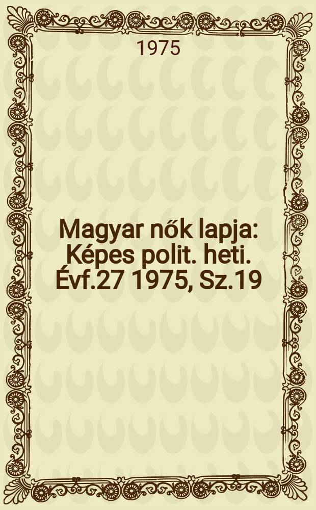 Magyar nők lapja : Képes polit. heti. Évf.27 1975, Sz.19