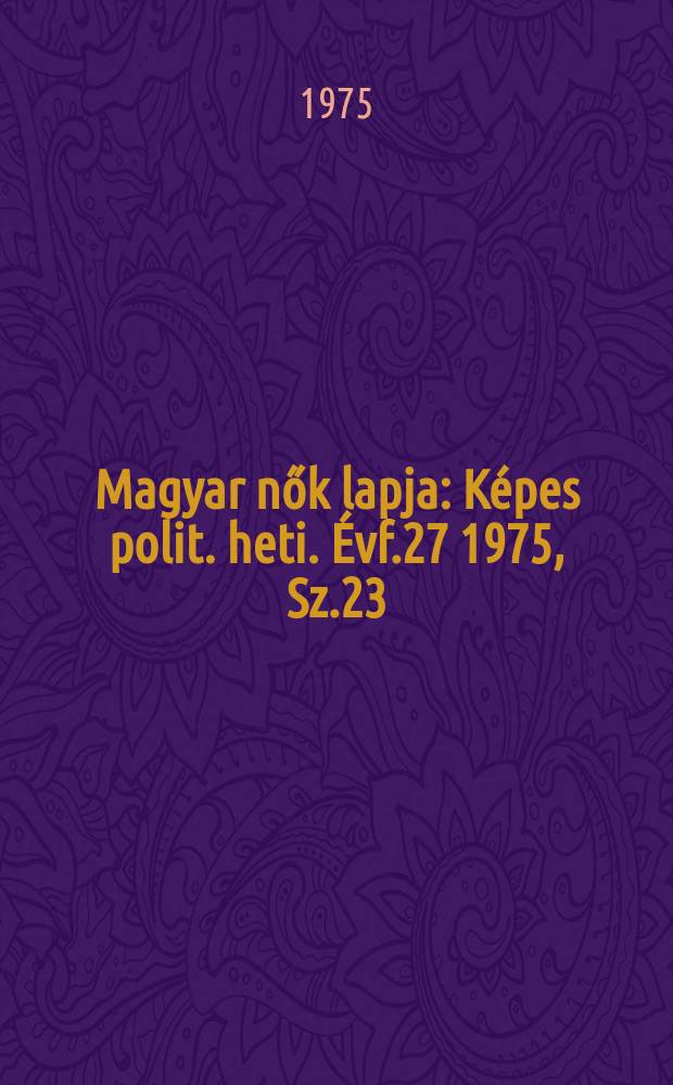 Magyar nők lapja : Képes polit. heti. Évf.27 1975, Sz.23