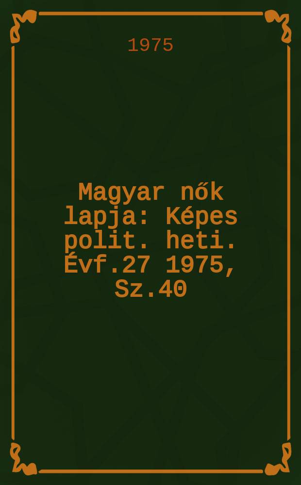 Magyar nők lapja : Képes polit. heti. Évf.27 1975, Sz.40
