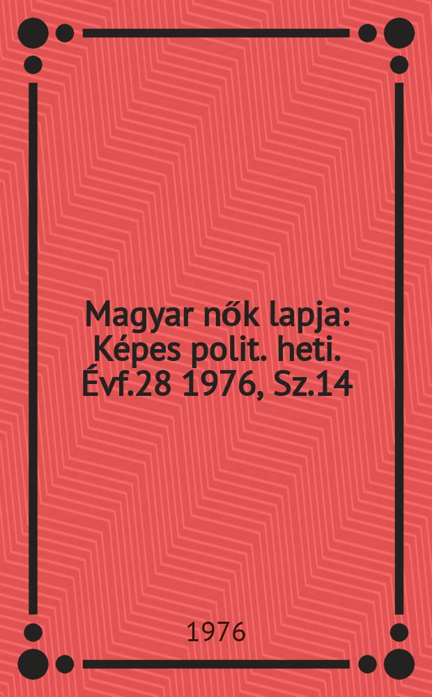 Magyar nők lapja : Képes polit. heti. Évf.28 1976, Sz.14