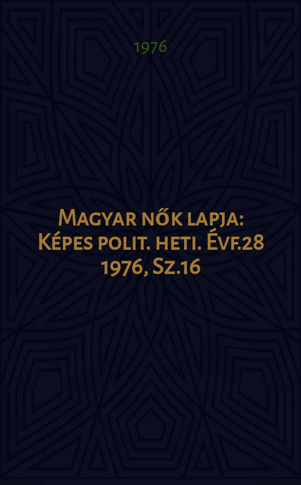 Magyar nők lapja : Képes polit. heti. Évf.28 1976, Sz.16