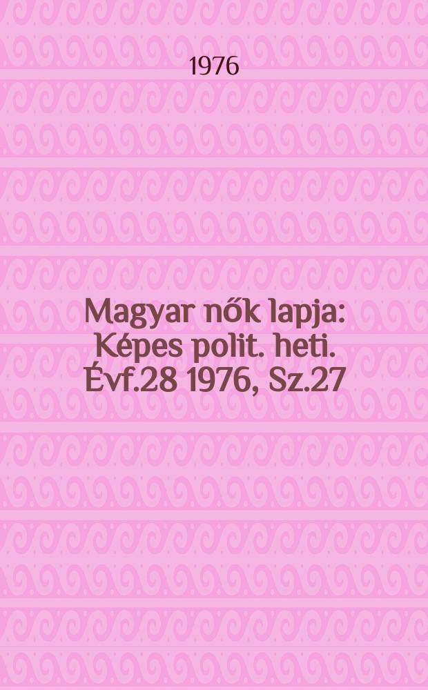 Magyar nők lapja : Képes polit. heti. Évf.28 1976, Sz.27