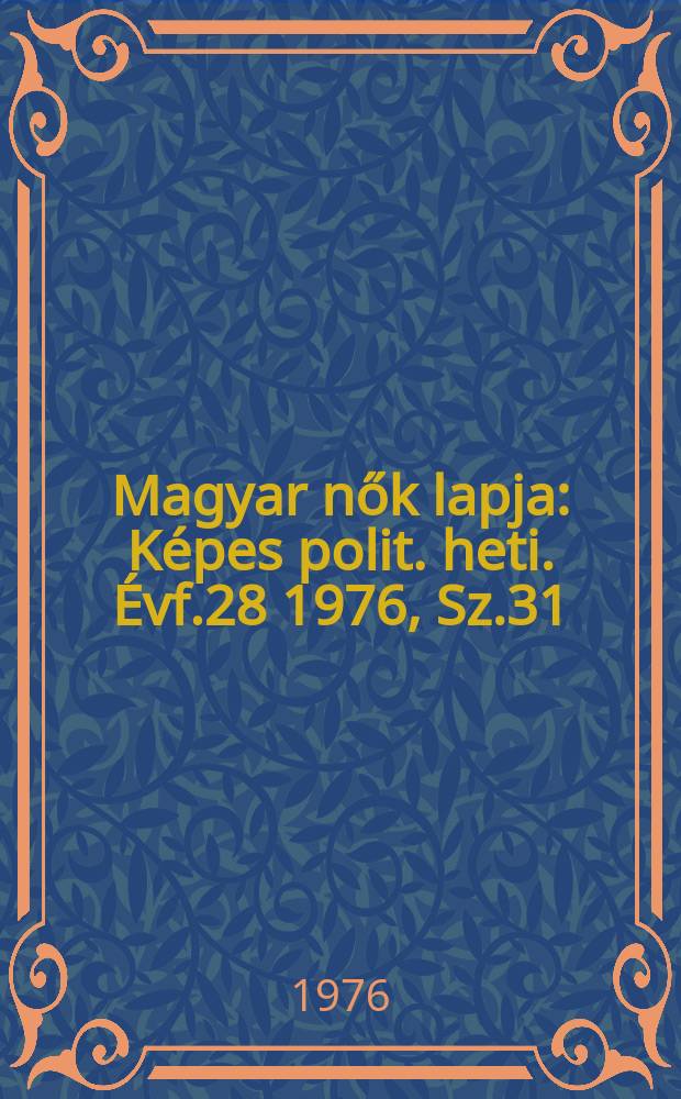 Magyar nők lapja : Képes polit. heti. Évf.28 1976, Sz.31