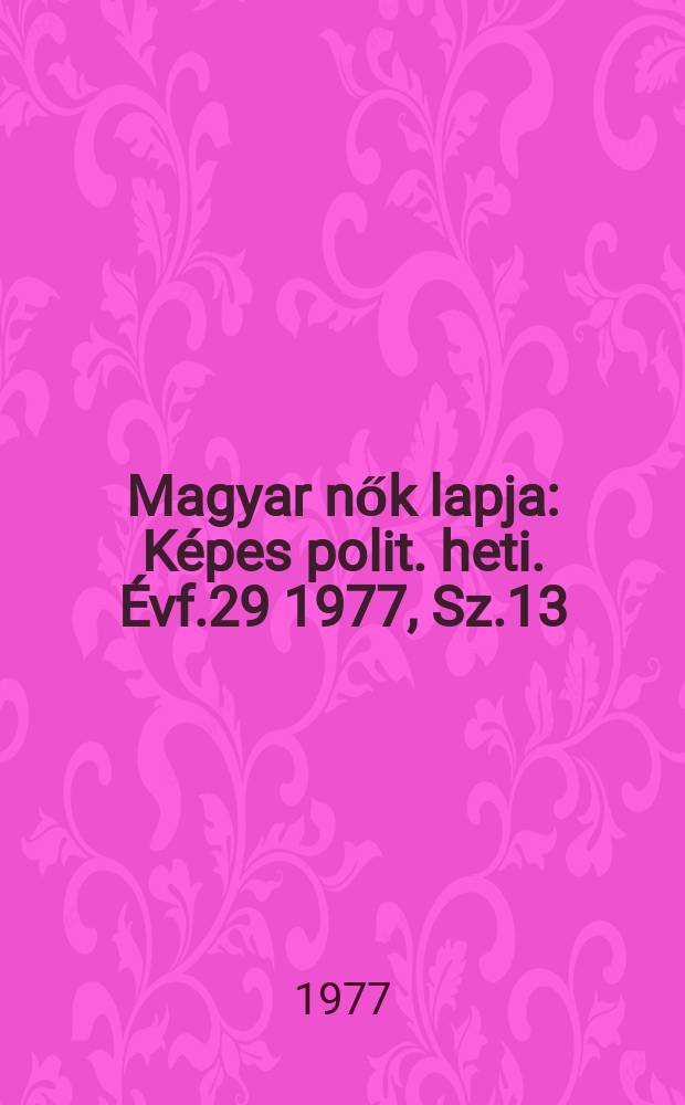 Magyar nők lapja : Képes polit. heti. Évf.29 1977, Sz.13