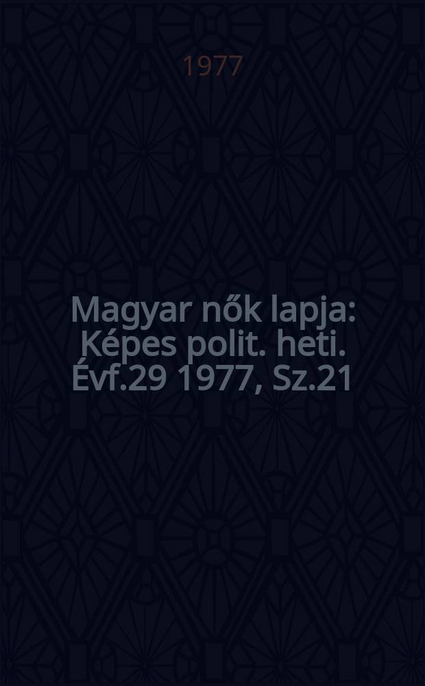 Magyar nők lapja : Képes polit. heti. Évf.29 1977, Sz.21