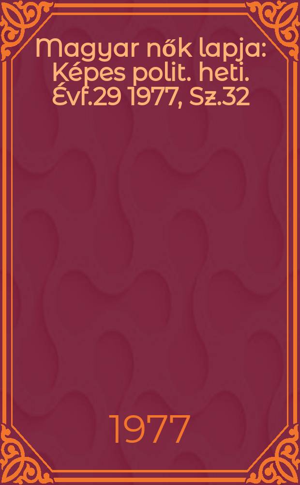 Magyar nők lapja : Képes polit. heti. Évf.29 1977, Sz.32