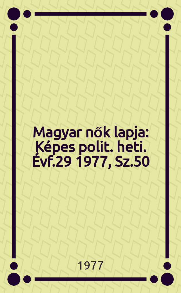 Magyar nők lapja : Képes polit. heti. Évf.29 1977, Sz.50