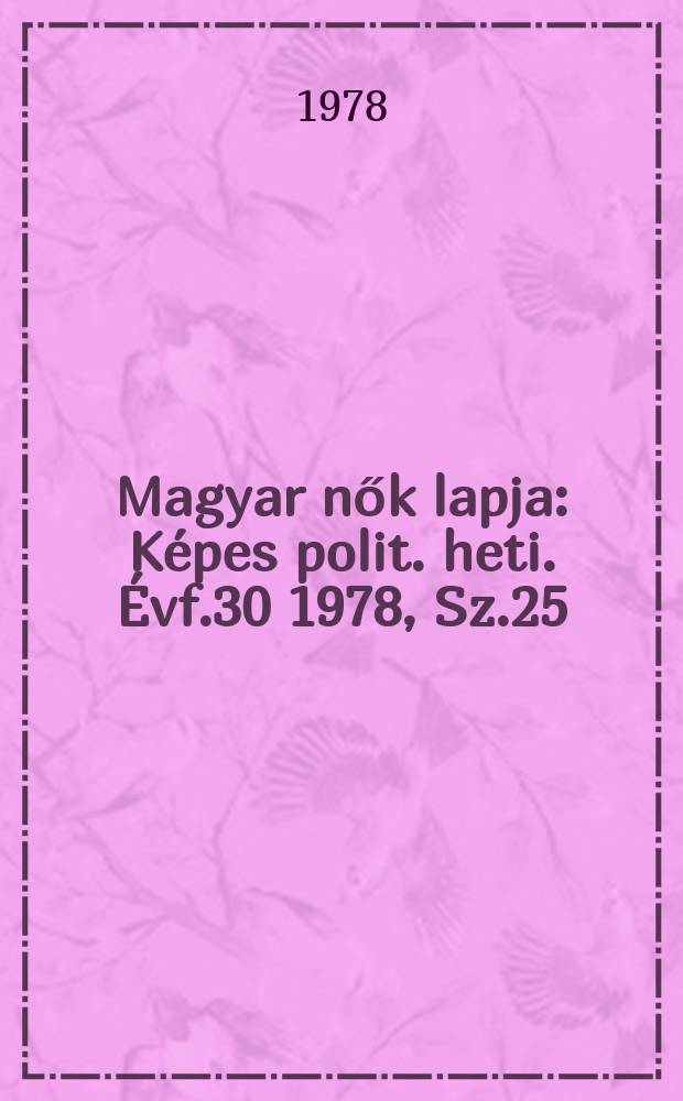 Magyar nők lapja : Képes polit. heti. Évf.30 1978, Sz.25