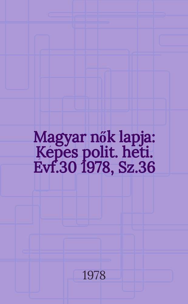 Magyar nők lapja : Képes polit. heti. Évf.30 1978, Sz.36