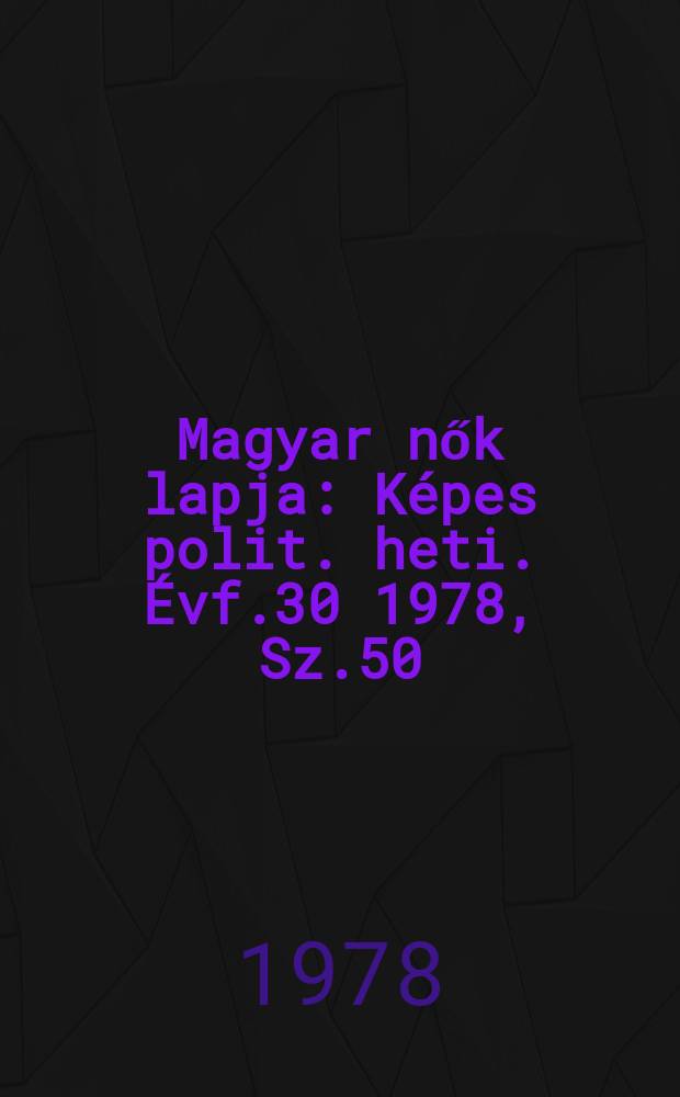 Magyar nők lapja : Képes polit. heti. Évf.30 1978, Sz.50