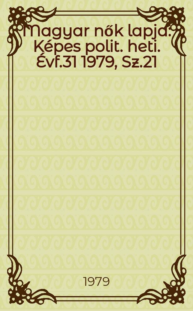 Magyar nők lapja : Képes polit. heti. Évf.31 1979, Sz.21